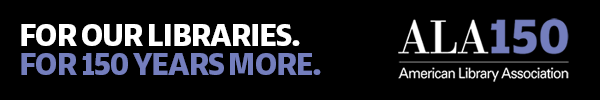 For Our Libraries. For 150 Years More. Ad for ALA 150